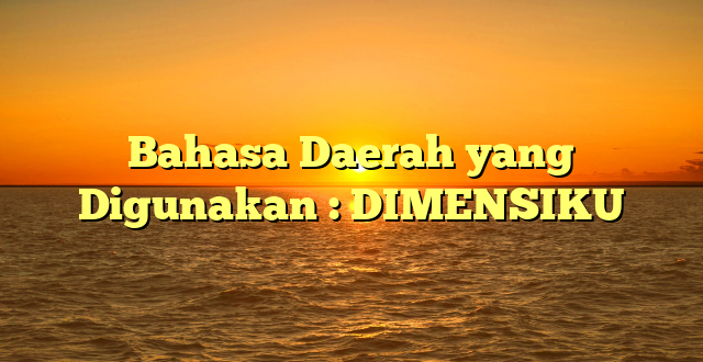 Bahasa Daerah yang Digunakan : DIMENSIKU