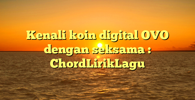 Kenali koin digital OVO dengan seksama : ChordLirikLagu