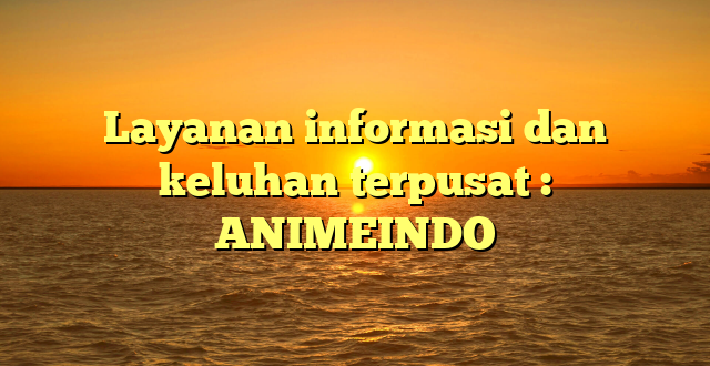 Layanan informasi dan keluhan terpusat : ANIMEINDO