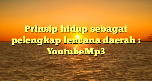 Prinsip hidup sebagai pelengkap lencana daerah : YoutubeMp3