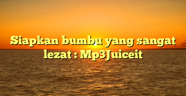 Siapkan bumbu yang sangat lezat : Mp3Juiceit