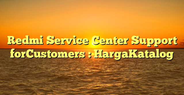 Redmi Service Center Support forCustomers : HargaKatalog