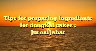 Tips for preparing ingredients for dongkal cakes : JurnalJabar