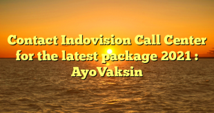 Contact Indovision Call Center for the latest package 2021 : AyoVaksin