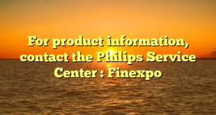 For product information, contact the Philips Service Center : Finexpo