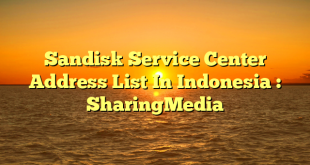 Sandisk Service Center Address List In Indonesia : SharingMedia