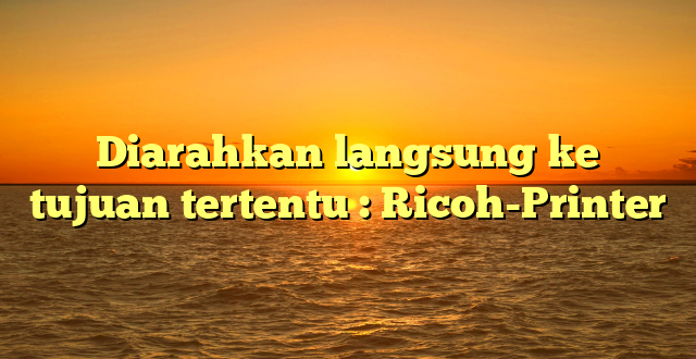 Diarahkan langsung ke tujuan tertentu : Ricoh-Printer
