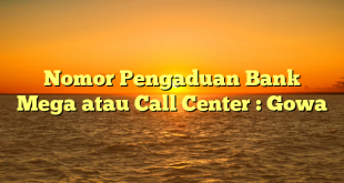 Nomor Pengaduan Bank Mega atau Call Center : Gowa