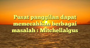 Pusat panggilan dapat memecahkan berbagai masalah : Mitchellalgus