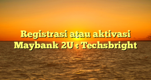 Registrasi atau aktivasi Maybank 2U : Techsbright