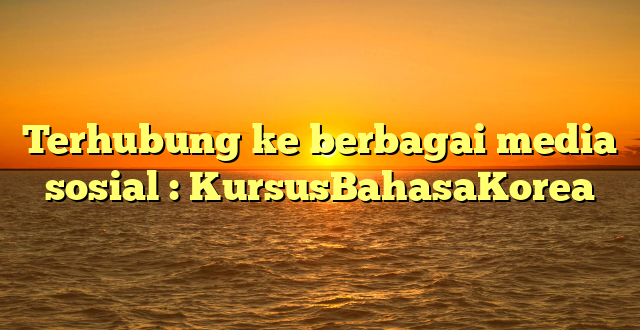 Terhubung ke berbagai media sosial : KursusBahasaKorea
