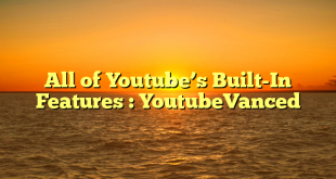 All of Youtube’s Built-In Features : YoutubeVanced