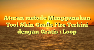 Aturan metode Menggunakan Tool Skin Gratis Fire Terkini dengan Gratis : Loop