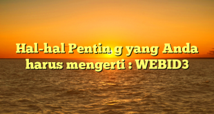 Hal-hal Pentin g yang Anda harus mengerti : WEBID3