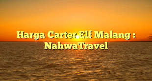 Harga Carter Elf Malang : NahwaTravel