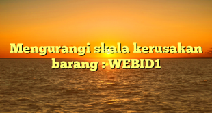 Mengurangi skala kerusakan barang : WEBID1