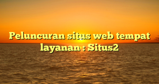 Peluncuran situs web tempat layanan : Situs2