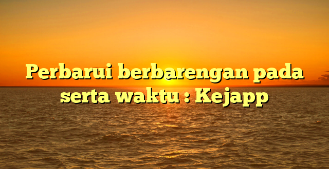 Perbarui berbarengan pada serta waktu : Kejapp