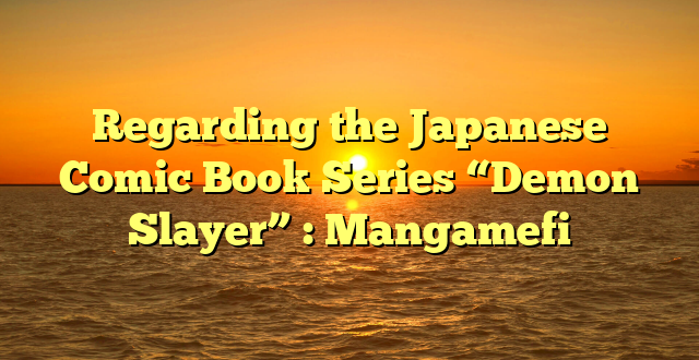 Regarding the Japanese Comic Book Series “Demon Slayer” : Mangamefi