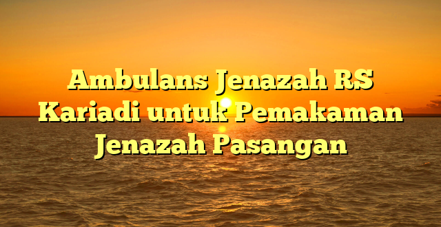 Ambulans Jenazah RS Kariadi untuk Pemakaman Jenazah Pasangan