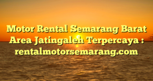 Motor Rental Semarang Barat Area Jatingaleh Terpercaya : rentalmotorsemarang.com