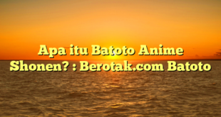 Apa itu Batoto Anime Shonen? : Berotak.com Batoto