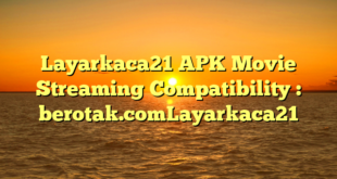 Layarkaca21 APK Movie Streaming Compatibility : berotak.comLayarkaca21