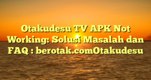 Otakudesu TV APK Not Working: Solusi Masalah dan FAQ : berotak.comOtakudesu