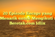20 Episode Recaps yang Menarik untuk Mengikuti : Berotak.com Idlix