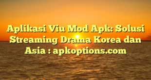 Aplikasi Viu Mod Apk: Solusi Streaming Drama Korea dan Asia : apkoptions.com