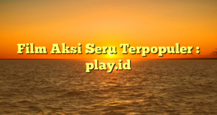 Film Aksi Seru Terpopuler : play.id