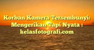 Korban Kamera Tersembunyi: Mengerikan Tapi Nyata : kelasfotografi.com