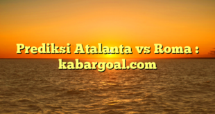 Prediksi Atalanta vs Roma : kabargoal.com