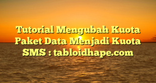 Tutorial Mengubah Kuota Paket Data Menjadi Kuota SMS : tabloidhape.com