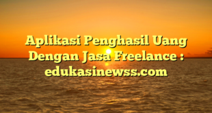 Aplikasi Penghasil Uang Dengan Jasa Freelance : edukasinewss.com