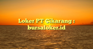 Loker PT Cikarang : bursaloker.id