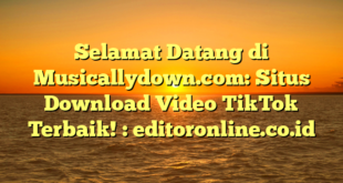 Selamat Datang di Musicallydown.com: Situs Download Video TikTok Terbaik! : editoronline.co.id