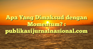 Apa Yang Dimaksud dengan Momentum? : publikasijurnalnasional.com