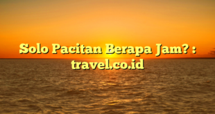 Solo Pacitan Berapa Jam? : travel.co.id